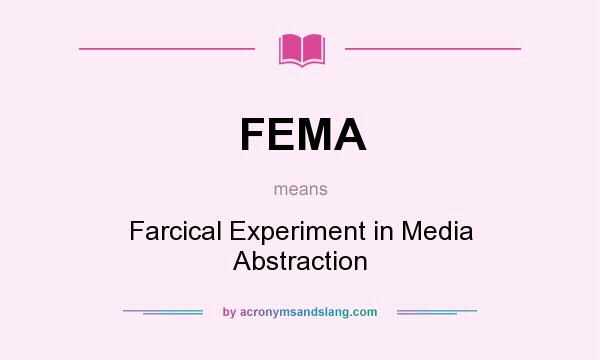 What does FEMA mean? It stands for Farcical Experiment in Media Abstraction