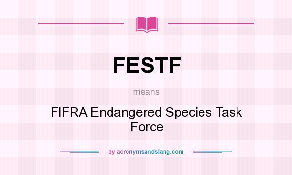 What does FESTF mean? It stands for FIFRA Endangered Species Task Force