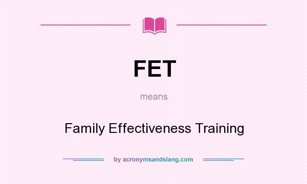 What does FET mean? It stands for Family Effectiveness Training