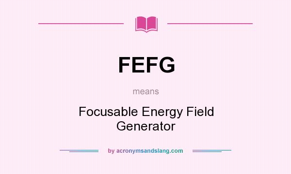 What does FEFG mean? It stands for Focusable Energy Field Generator