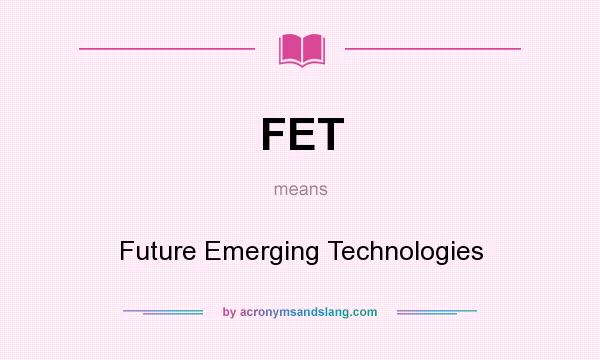 What does FET mean? It stands for Future Emerging Technologies
