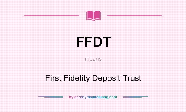 What does FFDT mean? It stands for First Fidelity Deposit Trust
