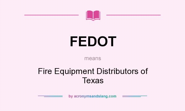 What does FEDOT mean? It stands for Fire Equipment Distributors of Texas