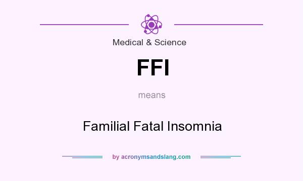 What does FFI mean? It stands for Familial Fatal Insomnia