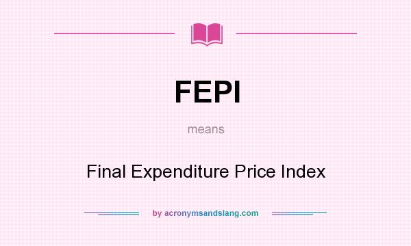 What does FEPI mean? It stands for Final Expenditure Price Index