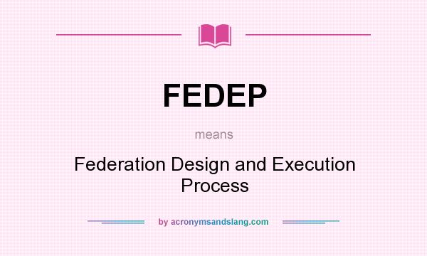 What does FEDEP mean? It stands for Federation Design and Execution Process