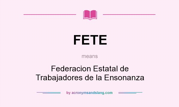 What does FETE mean? It stands for Federacion Estatal de Trabajadores de la Ensonanza
