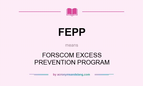 What does FEPP mean? It stands for FORSCOM EXCESS PREVENTION PROGRAM