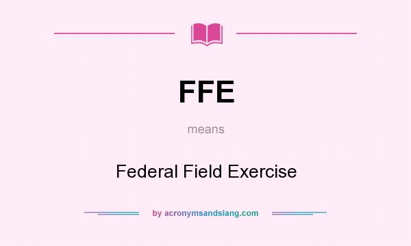 What does FFE mean? It stands for Federal Field Exercise