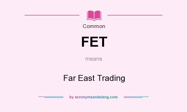 What does FET mean? It stands for Far East Trading
