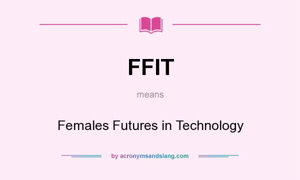 What does FFIT mean? It stands for Females Futures in Technology