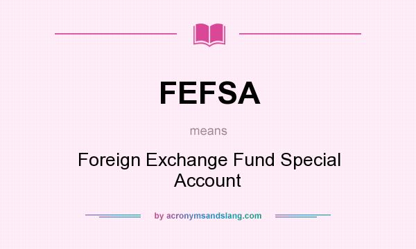 What does FEFSA mean? It stands for Foreign Exchange Fund Special Account