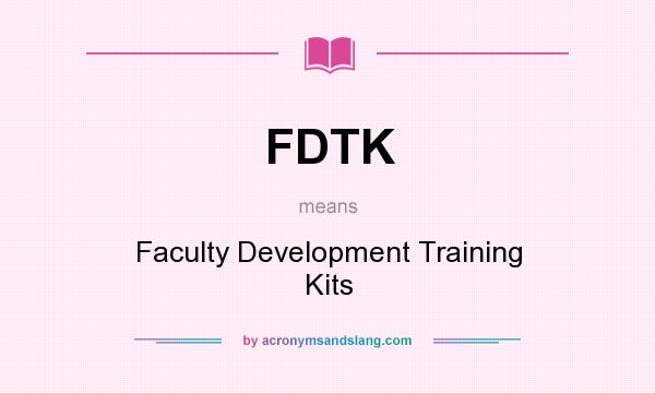 What does FDTK mean? It stands for Faculty Development Training Kits
