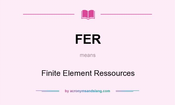 What does FER mean? It stands for Finite Element Ressources