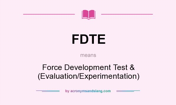 What does FDTE mean? It stands for Force Development Test & (Evaluation/Experimentation)