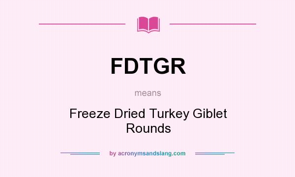 What does FDTGR mean? It stands for Freeze Dried Turkey Giblet Rounds