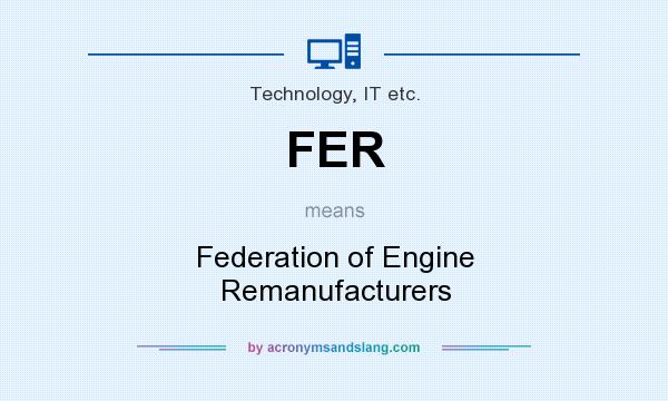 What does FER mean? It stands for Federation of Engine Remanufacturers