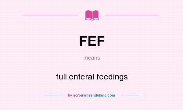 What does FEF mean? It stands for full enteral feedings