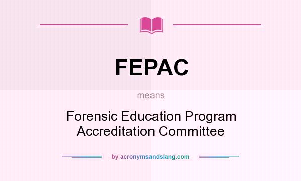What does FEPAC mean? It stands for Forensic Education Program Accreditation Committee