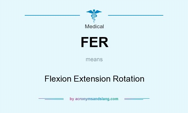 What does FER mean? It stands for Flexion Extension Rotation