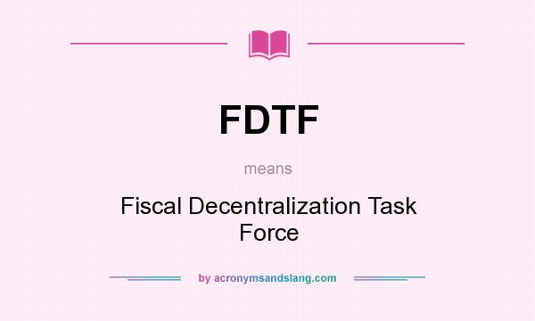 What does FDTF mean? It stands for Fiscal Decentralization Task Force