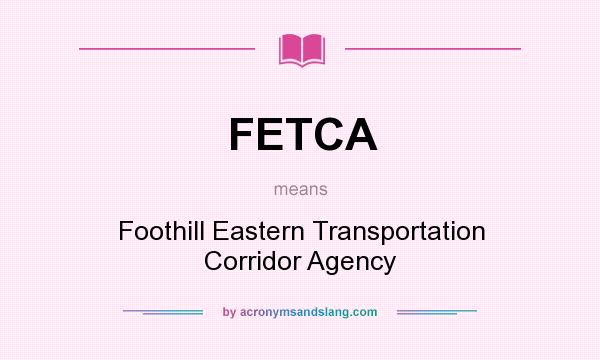 What does FETCA mean? It stands for Foothill Eastern Transportation Corridor Agency