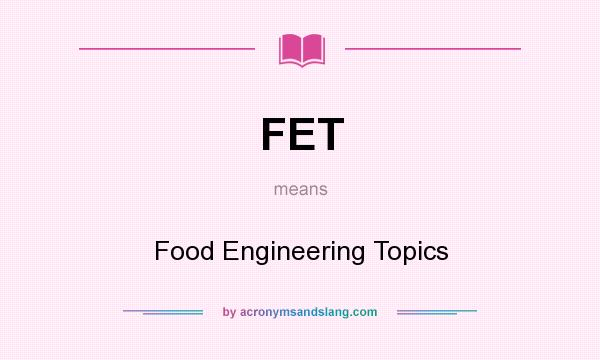 What does FET mean? It stands for Food Engineering Topics