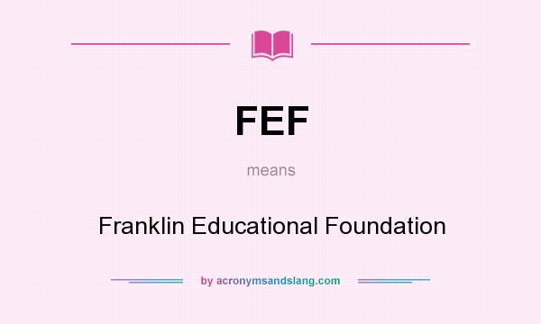 What does FEF mean? It stands for Franklin Educational Foundation