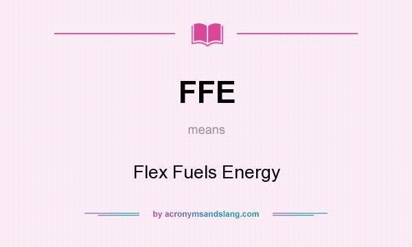 What does FFE mean? It stands for Flex Fuels Energy