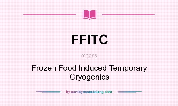 What does FFITC mean? It stands for Frozen Food Induced Temporary Cryogenics