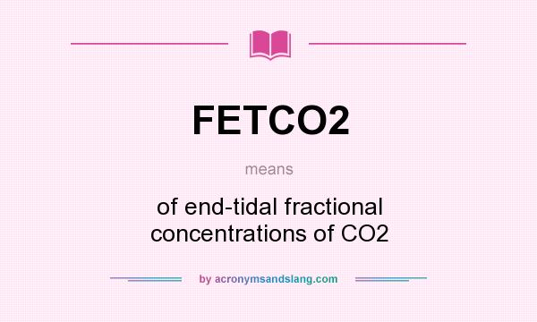 What does FETCO2 mean? It stands for of end-tidal fractional concentrations of CO2