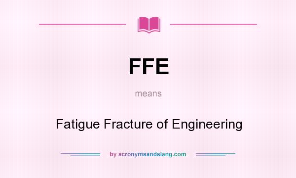 What does FFE mean? It stands for Fatigue Fracture of Engineering