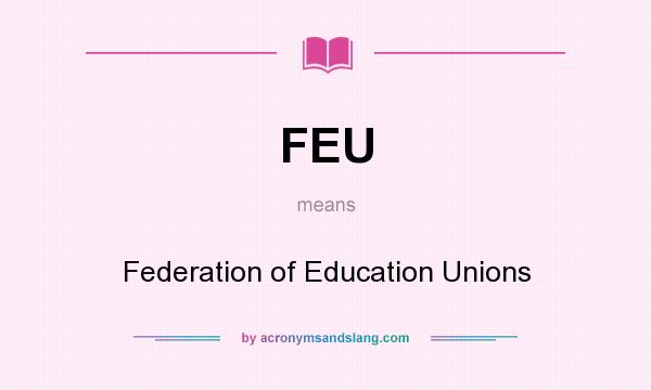 What does FEU mean? It stands for Federation of Education Unions