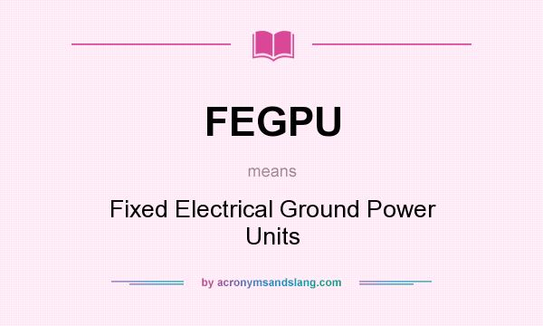 What does FEGPU mean? It stands for Fixed Electrical Ground Power Units