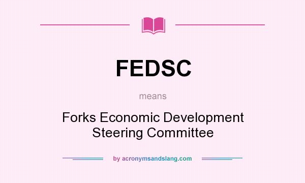 What does FEDSC mean? It stands for Forks Economic Development Steering Committee