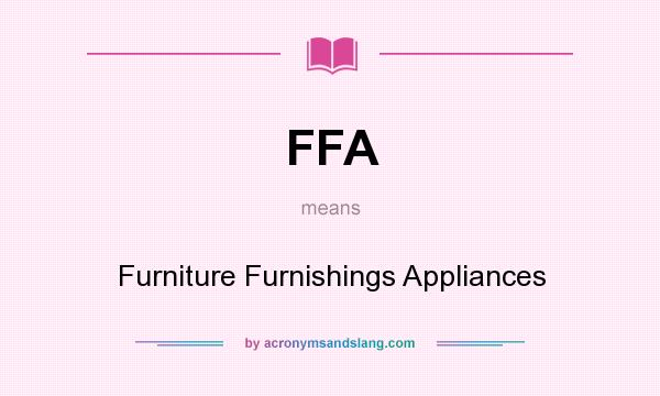 What does FFA mean? It stands for Furniture Furnishings Appliances