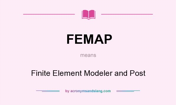 What does FEMAP mean? It stands for Finite Element Modeler and Post
