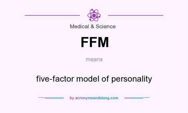 What does FFM mean? It stands for five-factor model of personality