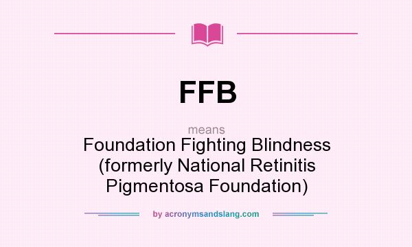 What does FFB mean? It stands for Foundation Fighting Blindness (formerly National Retinitis Pigmentosa Foundation)