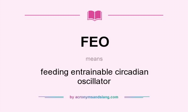 What does FEO mean? It stands for feeding entrainable circadian oscillator