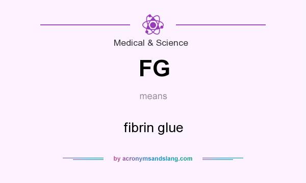 What does FG mean? It stands for fibrin glue