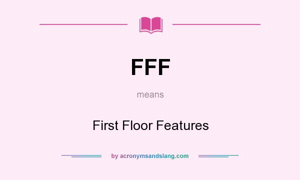 What does FFF mean? It stands for First Floor Features