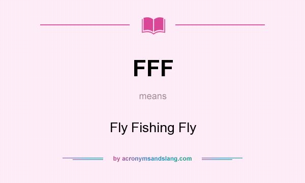 What does FFF mean? It stands for Fly Fishing Fly
