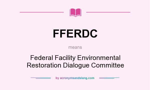 What does FFERDC mean? It stands for Federal Facility Environmental Restoration Dialogue Committee