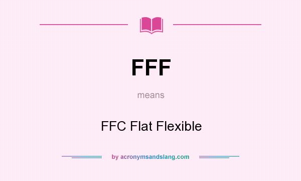 What does FFF mean? It stands for FFC Flat Flexible