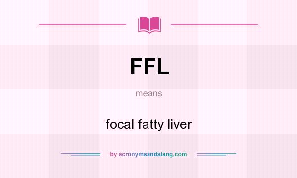 What does FFL mean? It stands for focal fatty liver