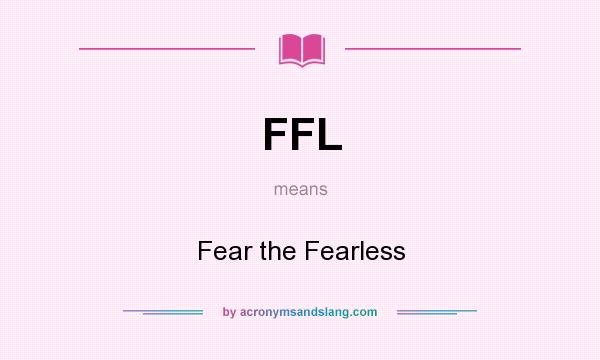 What does FFL mean? It stands for Fear the Fearless