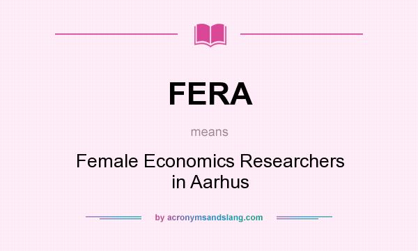 What does FERA mean? It stands for Female Economics Researchers in Aarhus