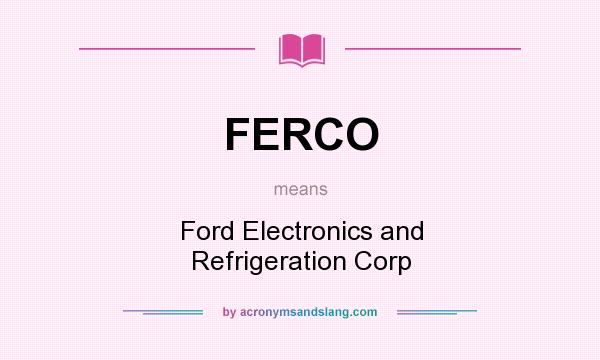 What does FERCO mean? It stands for Ford Electronics and Refrigeration Corp