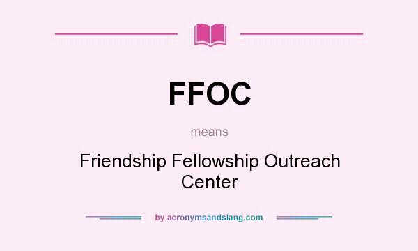 What does FFOC mean? It stands for Friendship Fellowship Outreach Center